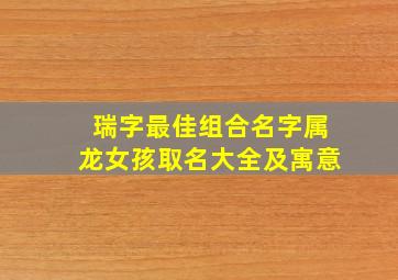 瑞字最佳组合名字属龙女孩取名大全及寓意