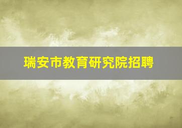 瑞安市教育研究院招聘