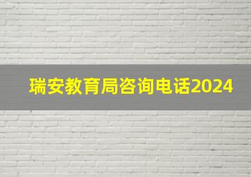 瑞安教育局咨询电话2024