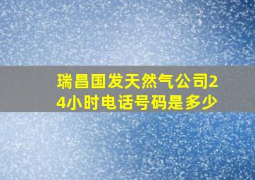 瑞昌国发天然气公司24小时电话号码是多少