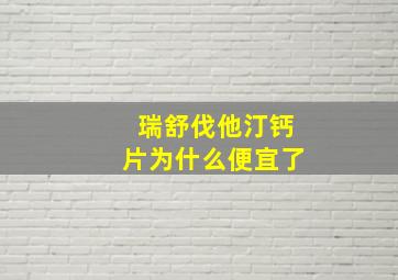 瑞舒伐他汀钙片为什么便宜了