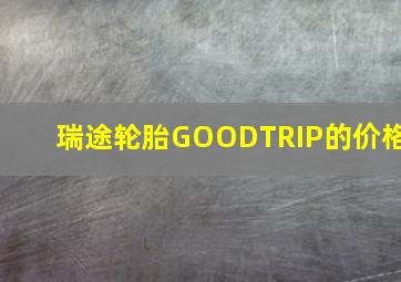 瑞途轮胎GOODTRIP的价格