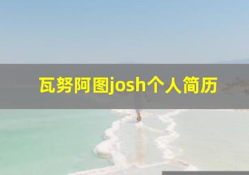 瓦努阿图josh个人简历