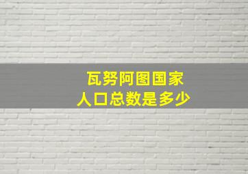 瓦努阿图国家人口总数是多少