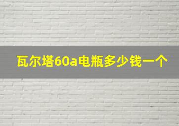 瓦尔塔60a电瓶多少钱一个