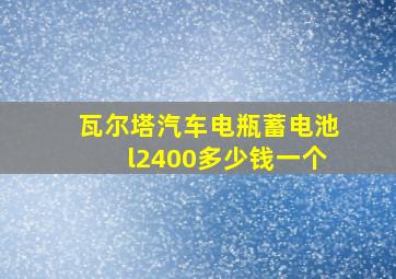 瓦尔塔汽车电瓶蓄电池l2400多少钱一个