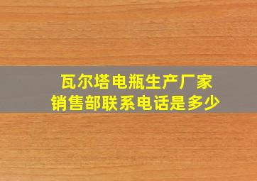 瓦尔塔电瓶生产厂家销售部联系电话是多少