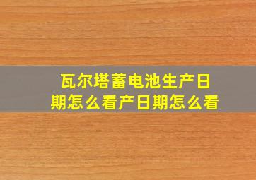 瓦尔塔蓄电池生产日期怎么看产日期怎么看