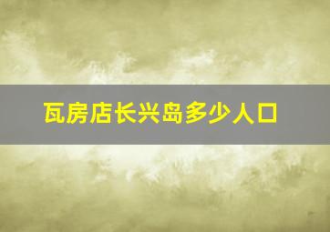 瓦房店长兴岛多少人口