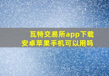 瓦特交易所app下载安卓苹果手机可以用吗