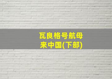 瓦良格号航母来中国(下部)