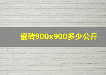 瓷砖900x900多少公斤