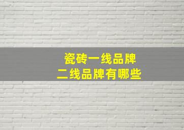 瓷砖一线品牌二线品牌有哪些