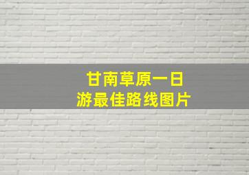 甘南草原一日游最佳路线图片