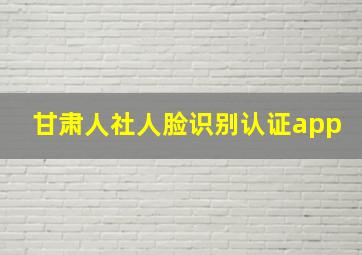 甘肃人社人脸识别认证app