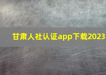 甘肃人社认证app下载2023