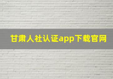 甘肃人社认证app下载官网