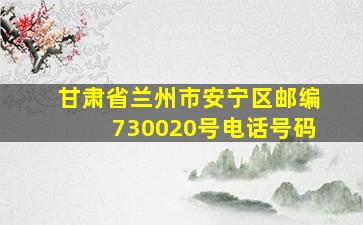 甘肃省兰州市安宁区邮编730020号电话号码