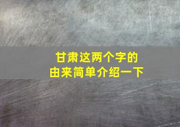 甘肃这两个字的由来简单介绍一下