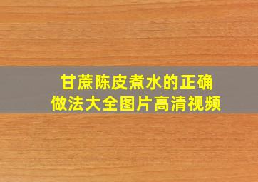 甘蔗陈皮煮水的正确做法大全图片高清视频