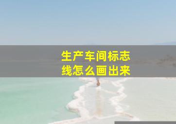 生产车间标志线怎么画出来