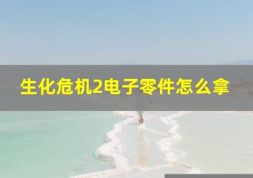 生化危机2电子零件怎么拿