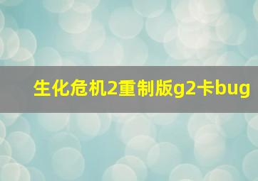 生化危机2重制版g2卡bug