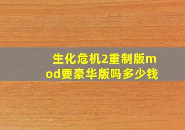 生化危机2重制版mod要豪华版吗多少钱