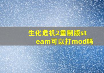 生化危机2重制版steam可以打mod吗