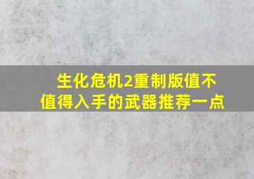 生化危机2重制版值不值得入手的武器推荐一点