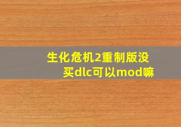 生化危机2重制版没买dlc可以mod嘛