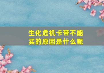 生化危机卡带不能买的原因是什么呢