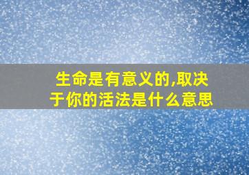 生命是有意义的,取决于你的活法是什么意思