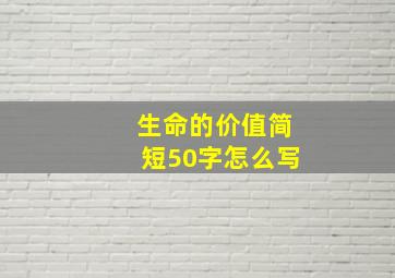 生命的价值简短50字怎么写