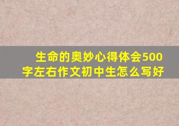 生命的奥妙心得体会500字左右作文初中生怎么写好