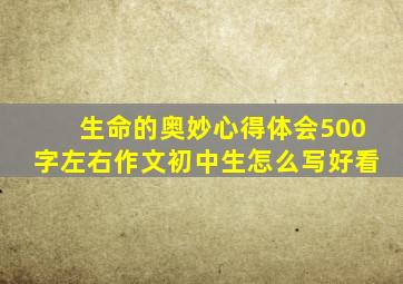 生命的奥妙心得体会500字左右作文初中生怎么写好看