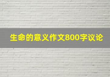 生命的意义作文800字议论