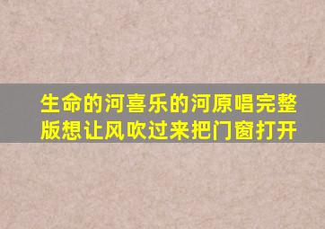 生命的河喜乐的河原唱完整版想让风吹过来把门窗打开