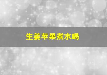 生姜苹果煮水喝