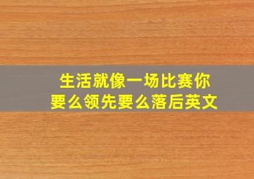 生活就像一场比赛你要么领先要么落后英文