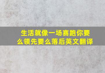 生活就像一场赛跑你要么领先要么落后英文翻译