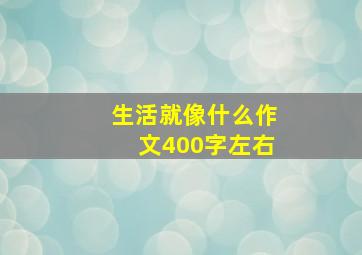 生活就像什么作文400字左右