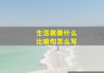 生活就像什么比喻句怎么写