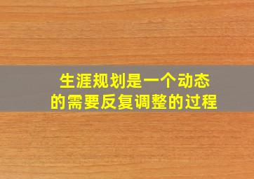 生涯规划是一个动态的需要反复调整的过程