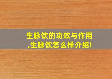 生脉饮的功效与作用,生脉饮怎么样介绍!