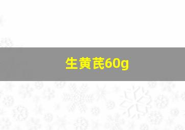 生黄芪60g