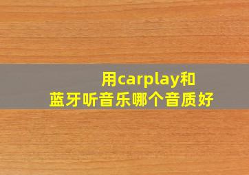 用carplay和蓝牙听音乐哪个音质好