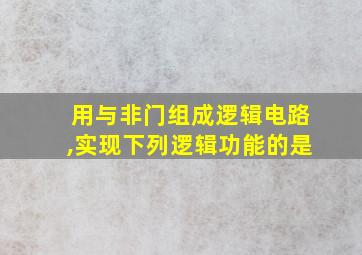 用与非门组成逻辑电路,实现下列逻辑功能的是