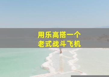 用乐高搭一个老式战斗飞机