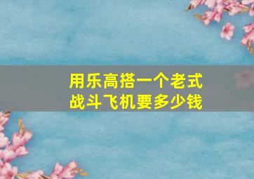 用乐高搭一个老式战斗飞机要多少钱